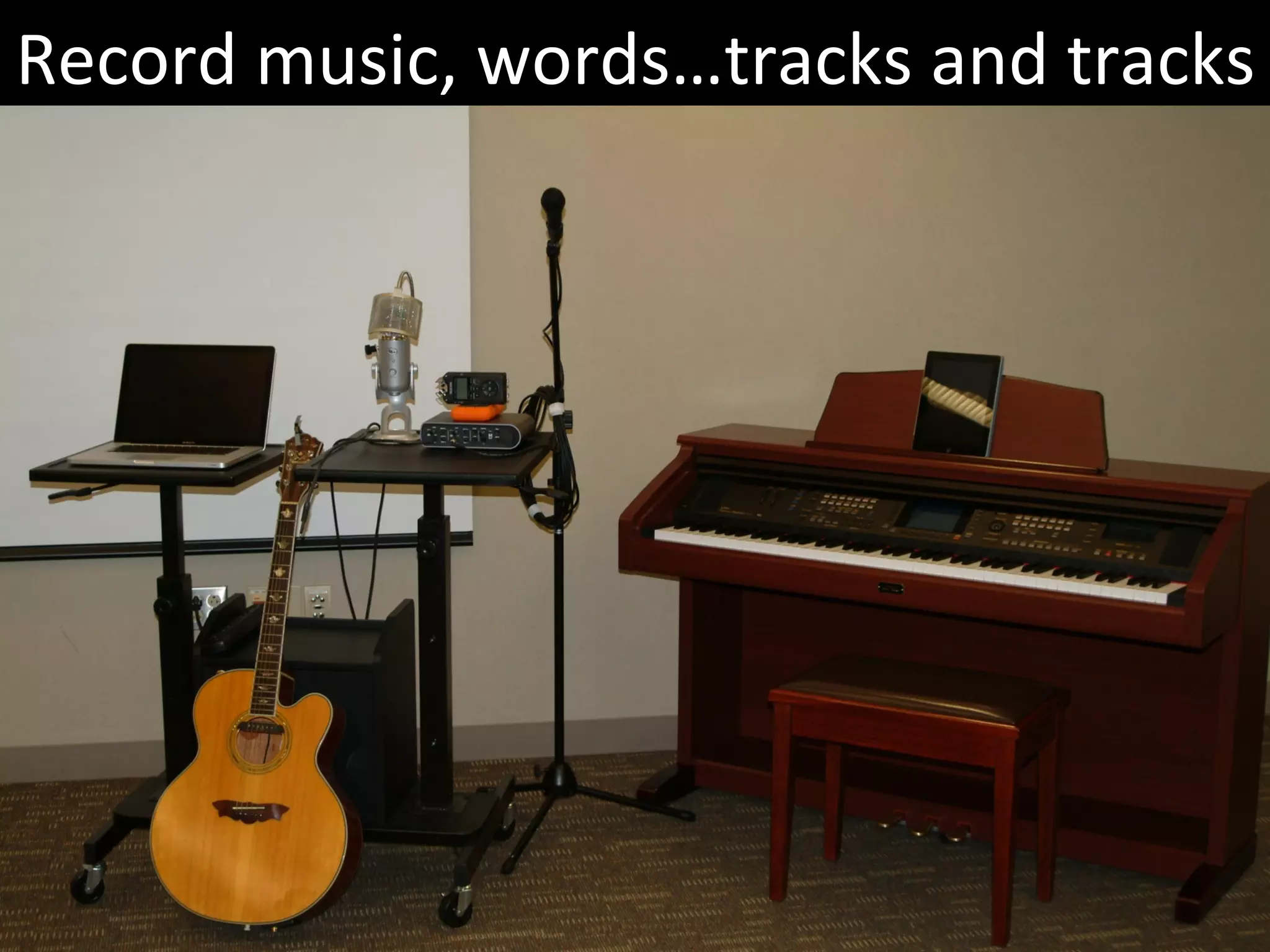 Record	
  music,	
  words…tracks	
  and	
  tracks	
  
 