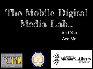 The Mobile Digital
   Media Lab…
            And You…!
            And Me…!
 