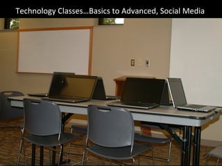 Technology
Classes…Basics
to
Advanced,
Social
Media