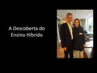 A Descoberta do 
Ensino Híbrido 
 