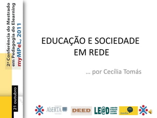 EDUCAÇÃO E SOCIEDADE
      EM REDE
         … por Cecília Tomás
 