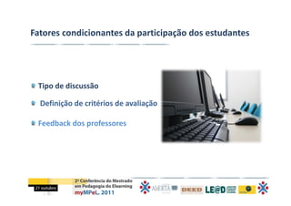 Fatores condicionantes da participação dos estudantes




 Tipo de discussão

  Definição de critérios de avaliação

 Feedback dos professores
 