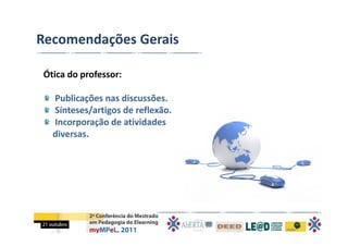 Recomendações Gerais

Ótica do professor:

  Publicações nas discussões.
  Sínteses/artigos de reflexão.
  Incorporação de atividades 
  diversas.
 