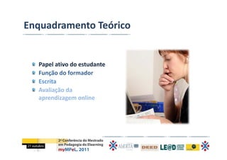 Enquadramento Teórico


  Papel ativo do estudante
  Função do formador 
  Escrita 
  Avaliação da 
  aprendizagem online
 