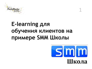 1
E-learning для
обучения клиентов на
примере SMM Школы
 