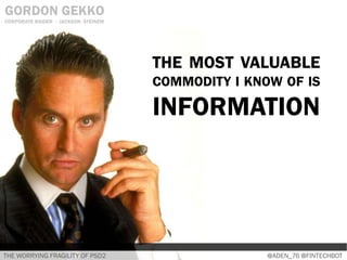 THE MOST VALUABLE
COMMODITY I KNOW OF IS
INFORMATION
GORDON GEKKO
CORPORATE RAIDER - JACKSON STEINEM
THE WORRYING FRAGILIT...