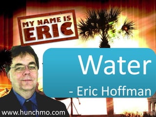 www.hunchmo.com
Water
- Eric Hoffman
 
