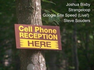 Joshua Bixby Strangeloop Google Site Speed (Live!)  Steve Souders 