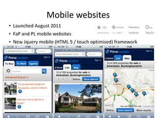 Mobile websites Launched August 2011 FaP and PL mobile websites New Jquery mobile (HTML 5 / touch optimised) framework 