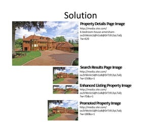 Solution http://media.site.com/ 6-bedroom-house-amersham-ov2VWoVcS@h1o8@DrTJ913yL7a0j ?w=620 http://media.site.com/ ov2VWoVcS@h1o8@DrTJ913yL7a0j ?w=150&s=1 Property Details Page Image Search Results Page Image Enhanced Listing Property Image http://media.site.com/ ov2VWoVcS@h1o8@DrTJ913yL7a0j ?w=75&s=1 Promoted Property Image http://media.site.com/ ov2VWoVcS@h1o8@DrTJ913yL7a0j ?w=180&s=1 