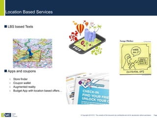 LBS based Texts Apps and coupons Store finder Coupon wallet Augmented reality Budget App with location based offers… Location Based Services © Copyright 2010 EYC. The contents of this document are confidential and not for reproduction without permission  Page  Engage Your Customers 