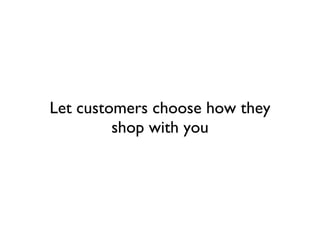 Let customers choose how they shop with you 