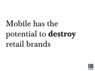 Mobile has the potential to  destroy  retail brands 