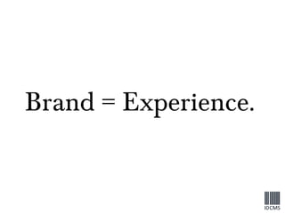 Brand = Experience. 