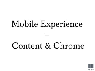 Mobile Experience  =  Content & Chrome 