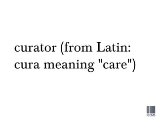 curator (from Latin: cura meaning "care") 