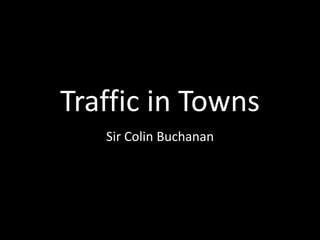 Traffic in Towns
Sir Colin Buchanan

 