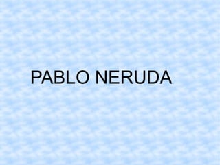 PABLO NERUDA

 