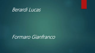 Berardi Lucas
Formaro Gianfranco
 