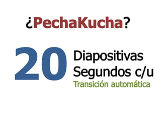 ¿PechaKucha?20DiapositivasSegundos c/uTransición automática