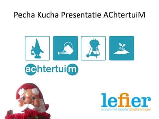 Pecha Kucha Presentatie AChtertuiM
 