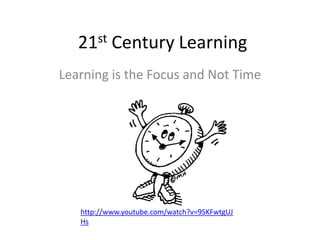 21st Century Learning   Learning is the Focus and Not Time  http://www.youtube.com/watch?v=9SKFwtgUJHs 