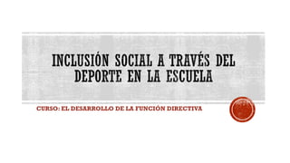 CURSO: EL DESARROLLO DE LA FUNCIÓN DIRECTIVA
 