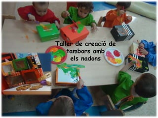 Taller de creació de
    tambors amb
     els nadons
 