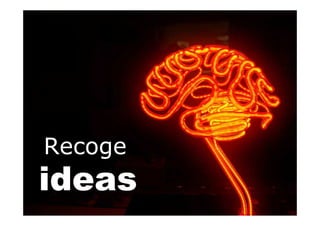 Recoge
ideas