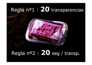 > 20 Sanz
Regla nº1 : Antoniotransparencias
Regla nº2 : 20 seg / transp.