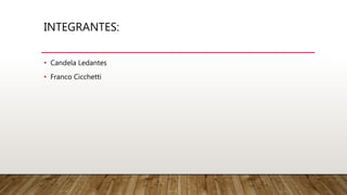 INTEGRANTES:
• Candela Ledantes
• Franco Cicchetti
 