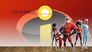 LOS INCREÍBLES:
 
