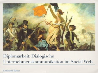 Diplomarbeit: Dialogische
Unternehmenskommunikation im Social Web.
Christoph Bauer
 