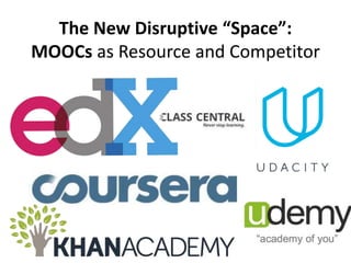The New Disruptive “Space”:
MOOCs as Resource and Competitor
 