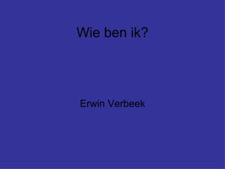 Wie ben ik? Erwin Verbeek 