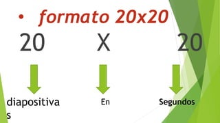 • formato 20x20
20 X 20
diapositiva
s
SegundosEn
 