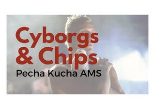 Cyborgs
& Chips
 
