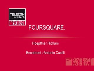 FOURSQUARE.

    Hoepffner Hicham

Encadrant : Antonio Casilli
 