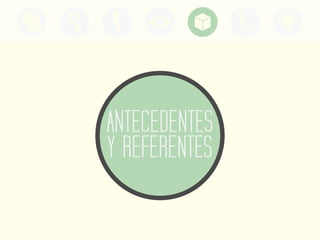 ANTECEDENTES
Y  REFERENTES
 