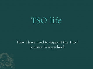 How I have tried to support the 1 to 1
       journey in my school.
 