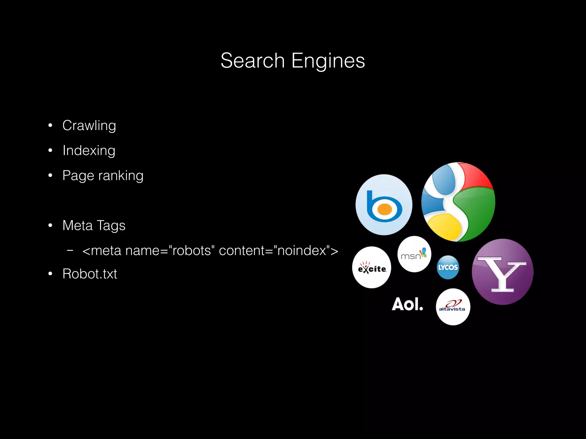 Search Engines
●
Crawling
●
Indexing
●
Page ranking
●
Meta Tags
– <meta name="robots" content="noindex">
●
Robot.txt
 