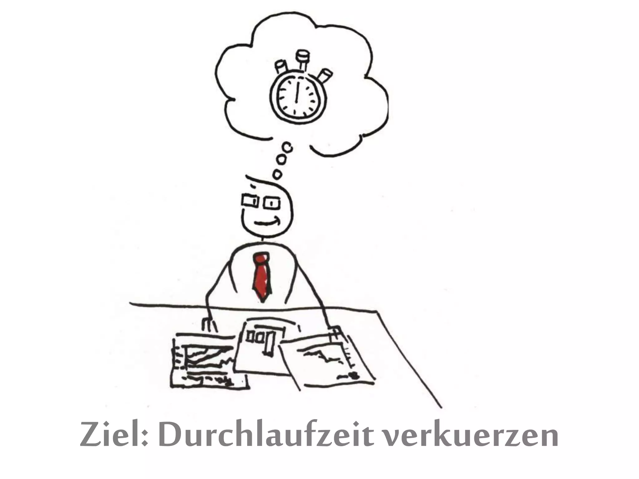 Ziel: Durchlaufzeit verkuerzen
 