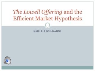 K S H I T I J K U L K A R N I
The Lowell Offering and the
Efficient Market Hypothesis
 