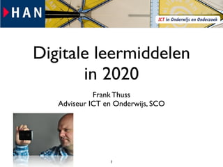 Digitale leermiddelen
       in 2020
             Frank Thuss
   Adviseur ICT en Onderwijs, SCO




                 1
 