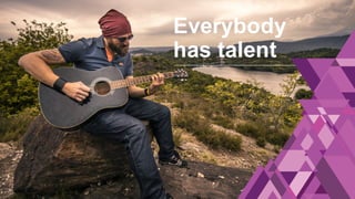 Everybody
has talent
 