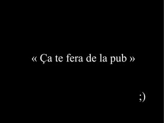 « Ça te fera de la pub »


                           ;)      
 