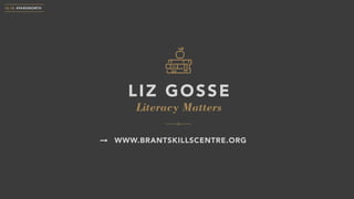 Literacy Matters
LIZ GOSSE
10.18 #PARISNORTH
WWW.BRANTSKILLSCENTRE.ORG
 