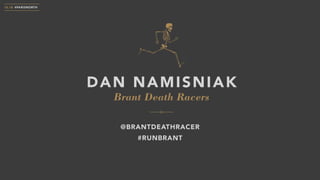 Brant Death Racers
DAN NAMISNIAK
10.18 #PARISNORTH
@BRANTDEATHRACER
#RUNBRANT
 