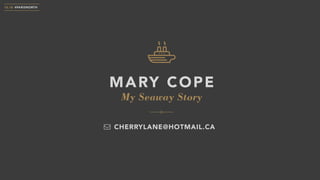 My Seaway Story
MARY COPE
10.18 #PARISNORTH
CHERRYLANE@HOTMAIL.CA
 