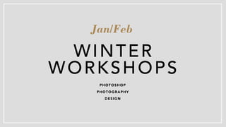 WINTER
WORKSHOPS
Jan/Feb
PHOTOSHOP
PHOTOGRAPHY
DESIGN
 
